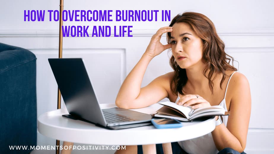 How To Overcome Burnout In Work And Life Moments Of Positivity