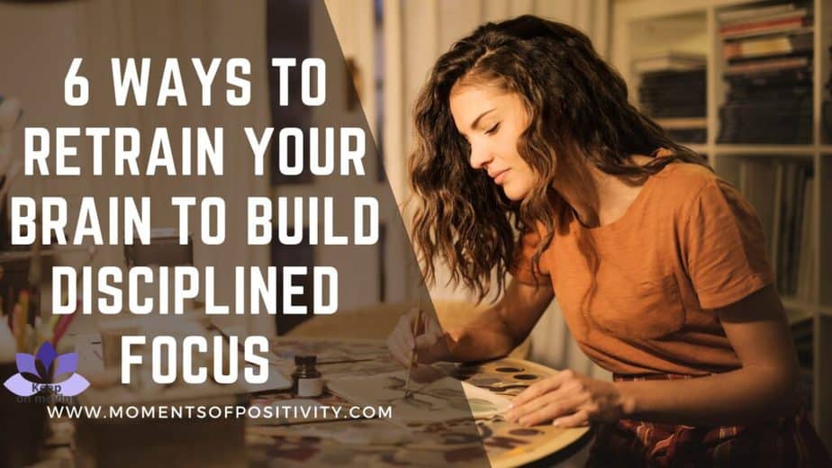 6 Ways To Retrain Your Brain To Build Disciplined Focus | Moments Of ...