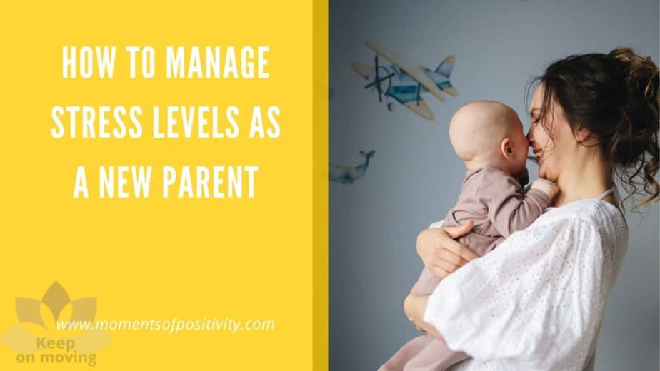 How to Manage Stress Levels as a New Parent | Moments Of Positivity