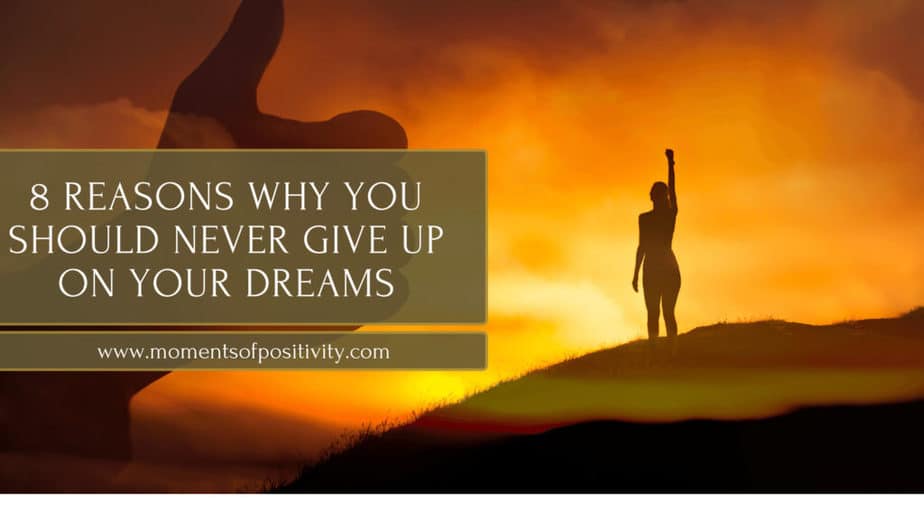 8 Reasons Why You Should Never Give Up On Your Dreams | Moments Of ...