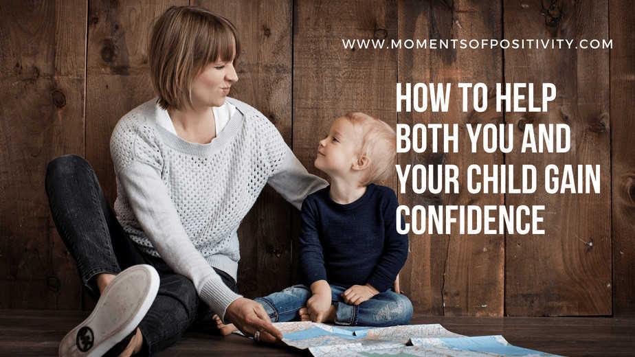 How to Help Both You and Your Child Gain Confidence | Moments Of Positivity